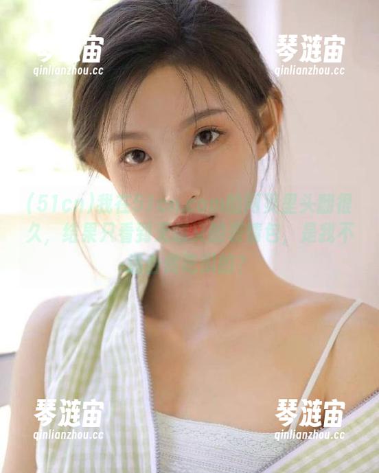 51cn 我在51cn.com的网页里头翻很久,结果只看到无意义的表情包,是我不适合做吃瓜的?