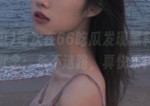 每次在66吃瓜发现黑料，心里默念：永不迷路，真快乐！